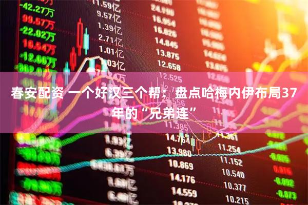 春安配资 一个好汉三个帮：盘点哈梅内伊布局37年的“兄弟连”